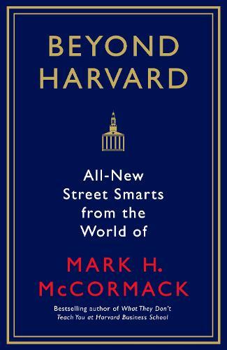 Beyond Harvard All New Street Smarts from the World of Mark H. McCormack | Mark H. Mccormack