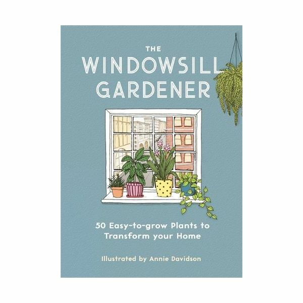 The Windowsill Gardener - 50 Easy-To-Grow Plants To Transform Your Home | Michael O'Mara