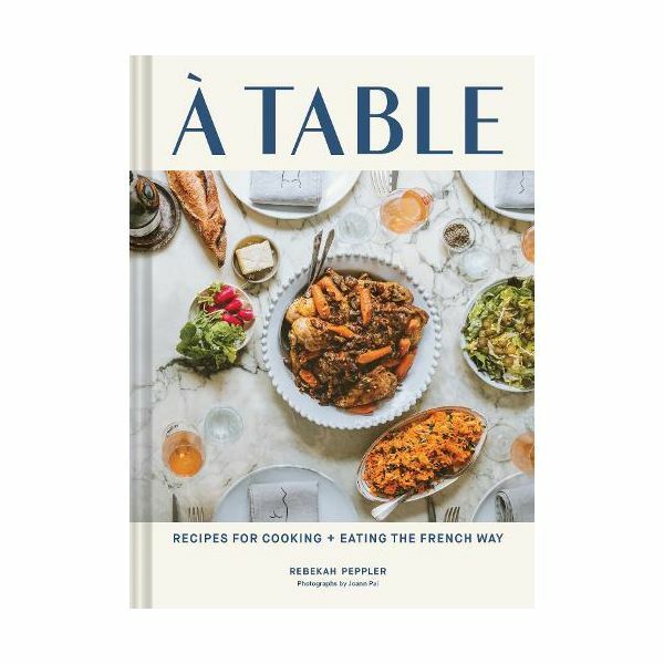 A Table - Recipes For Cooking And Eating The French Way | Rebekah Peppler
