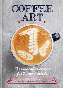 Coffee Art Creative Coffee Designs for the Home Barista | Dhan Tamang