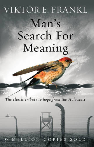 Man's Search For Meaning The classic tribute to hope from the Holocaust | Viktor E Frankl