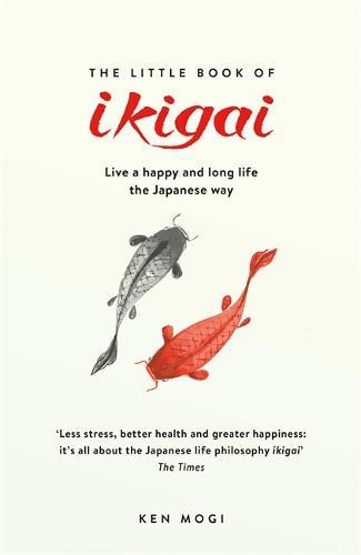 The Little Book of Ikigai The secret Japanese way to live a happy and long life | Ken Mogi The Little Book of Ikigai The secret Japanese way to live a happy and long life | Ken Mogi