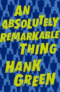 An Absolutely Remarkable Thing | Hank Green