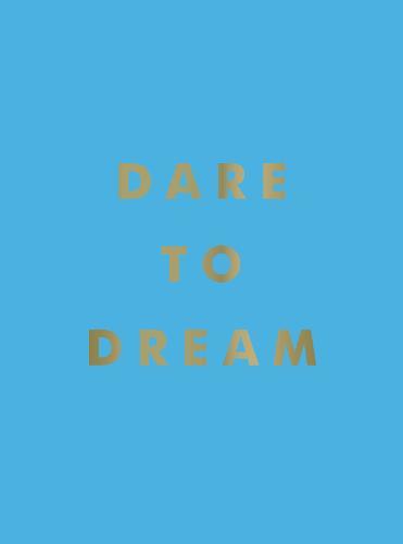 Dare To Dream Inspiring Quotes For A Phenomenal Future | Summersdale