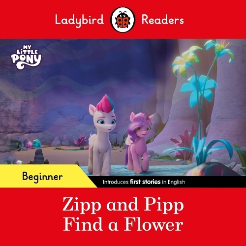 Ladybird Readers Beginner Level - My Little Pony - Zipp & Pipp Find A Flower (Elt Graded Reader) | Ladybird