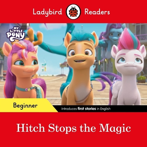 Ladybird Readers Beginner Level - My Little Pony - Hitch Stops The Magic (Elt Graded Reader) | Ladybird