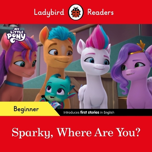 Ladybird Readers Beginner Level - My Little Pony - Sparky Where Are You? (Elt Graded Reader) | Ladybird
