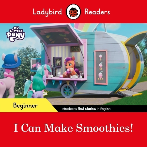 Ladybird Readers Beginner Level - My Little Pony - I Can Make Smoothies! (Elt Graded Reader) | Ladybird