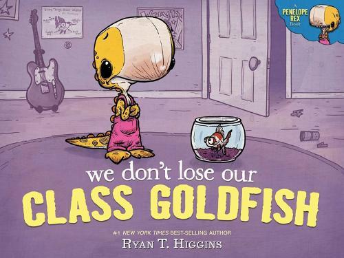We Don't Lose Our Class Goldfish - A Penelope Rex Book | Ryan T. Higgins