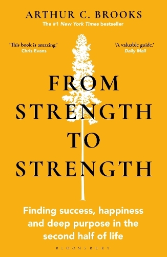 From Strength To Strength - Finding Success - Happiness And Deep Purpose In The Second Half Of Life T | Arthur C. Brooks