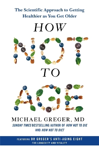 How Not To Age - The Scientific Approach To Getting Healthier As You Get Older | Michael Greger