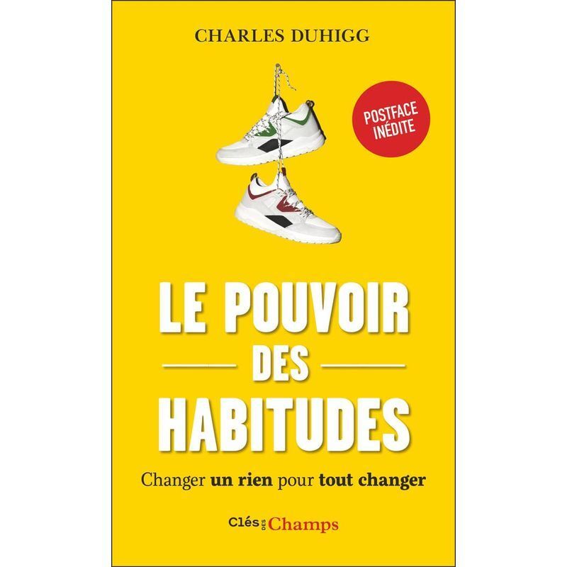 Le Pouvoir Des Habitudes - Changer Un Rien Pour Tout Changer | Charles Duhigg