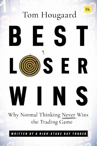 Best Loser Wins - Why Normal Thinking Never Wins The Trading Game - Written By A High-Stake Day Trade | Tom Hougaard