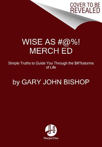 Wise As Fu*K Simple Truths To Guide You Through The Sh*Tstorms Of Life | Bishop Gary